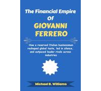 The Financial Empire of Giovanni Ferrero: How a reserved Italian businessman reshaped global taste, led in silence, and outpaced louder rivals across industries