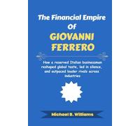 The Financial Empire of Giovanni Ferrero: How a reserved Italian businessman reshaped global taste, led in silence, and outpaced louder rivals across industries