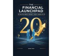 The Financial Launchpad: 10 Truths About Money I Wish I Knew at 20: A Practical Guide to Budgeting, Investing, and Financial Freedom
