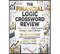 The Financial Logic Crossword puzzle: Large Print Financial Strategy & Logic Challenges for Professionals and Students; A Comprehensive Finance ... Brain Teaser Book with Solutions Inside