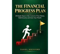The Financial Progress Plan: 20 Simple Steps to Take Control of Your Money, Build Security and Grow Your Wealth