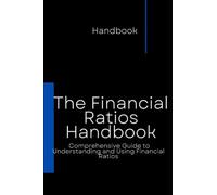 The Financial Ratios Handbook: Comprehensive Guide to Understanding and Using Financial Ratios