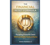 The Financial Reset Formula: Escaping Financial Chaos Without Hustle, Guilt, or Shame
