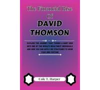 The Financial Rise Of David Thomson: Explore the journey that turned a quiet heir into one of the world’s wealthiest individuals and how you can apply his strategies to grow your own fortune