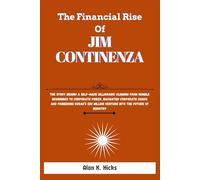The Financial Rise Of Jim Continenza: The Story Behind a Self-Made Billionaire Climbing from Humble Beginnings to Corporate Power, Navigated Corporate ... Million Venture into the Future of Industry