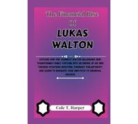 The Financial Rise Of Lukas Walton: Explore How the Youngest Walton Billionaire Heir Transformed Family Fortune into an Empire of his Own through ... Navigate Your Own Path to Financial Success
