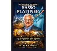 The Financial Story of Hasso Plattner: From IBM Codebreaker to SAP Billionaire: Building a Tech Empire and Giving It Away