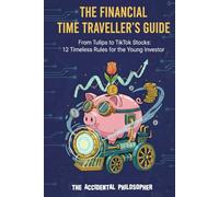 The Financial Time Traveller's Guide: From Tulips to TikTok Stocks: 12 Timeless Rules for the Young Investors