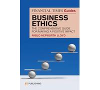 The Financial Times Guide to Business Ethics (Book): The comprehensive guide for making a positive impact