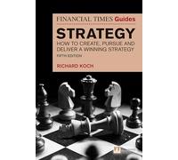 The Financial Times Guide to Strategy: How to Create, Pursue and Deliver a Winning Strategy