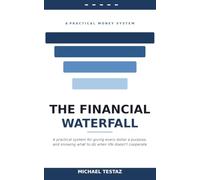 The Financial Waterfall: A practical system for giving every dollar a purpose, and knowing what to do when life doesn’t cooperate