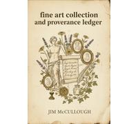 The Fine Art Collection and Provenance Ledger: A Practical Inventory Log Book to Track Artwork Details, Acquisition History, and Value for Art Dealers, Gallery Owners, and Collectors