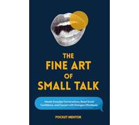 The Fine Art of Small Talk: Master Everyday Conversations, Boost Social Confidence, and Connect with Strangers Effortlessly | Includes Conversation ... Fluency | Wave Goodbye to Social Anxiety!