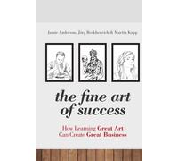 The Fine Art of Success: How Learning Great Art Can Create Great Business