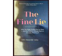 The Fine Lie: Why You Keep Saying You're Okay - and the Radical, Honest Path to Actually Meaning It