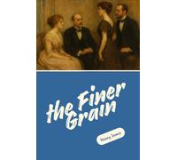 The Finer Grain: Timeless Stories of Social Intrigue, Emotional Depth, and Human Complexity