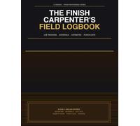 The Finish Carpenter's Field Logbook: Job Tracking, Estimating, Materials, Cut Lists, Punch Lists & Client Records for Trim Carpenters, Cabinet Installers & Millwork Professionals