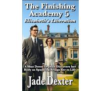 The Finishing Academy 5: Elizabeth's Liberation: A Shut-Down Orphan Discovers Her Body as Spanking Brings Her to Life