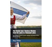 The Finnish Soul: Timeless Wisdom from the Land of a Thousand Lakes: 200 Timeless Finnish Proverbs, Sayings, and Quotes on Life, Nature, and Sisu