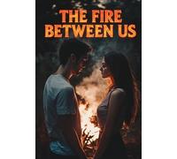 The Fire Between Us: A Steamy Enemies-to-Lovers Romance