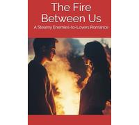 The Fire Between Us: A Steamy Enemies-to-Lovers Romance