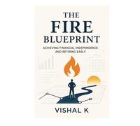 The FIRE Blueprint: Achieving Financial Independence and Retiring Early