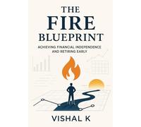 The FIRE Blueprint: Achieving Financial Independence and Retiring Early