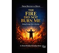 The Fire Did Not Burn Me: Rising Stronger From Adversity