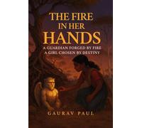 The Fire in Her Hands: A Guardian Forged by Fire, A Girl Chosen by Destiny