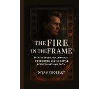 The Fire in the Frame: Martin Sheen, Hollywood’s Conscience, and the Battle between Art and Faith