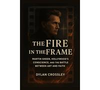 The Fire in the Frame: Martin Sheen, Hollywood’s Conscience, and the Battle between Art and Faith