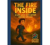 The Fire Inside: "A Life Lived with Autism, and Big Dreams”