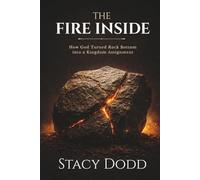The Fire Inside: How God Turned Rock Bottom into a Kingdom Assignment