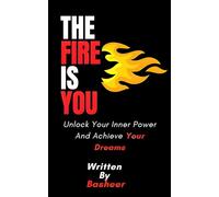 The Fire Is You: Unlock Your Inner Power And Achieve Your Dreams