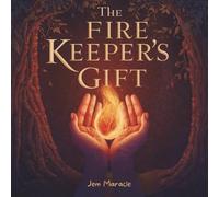 The Fire Keeper’s Gift: An Indigenous-Inspired Children’s Story About Courage, Kindness, and the Light Within Us All