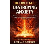 The Fire of God: Destroying Anxiety: Scripture-Based Prayers to Consume Fear at the Root, Silence Overthinking, and Establish Unshakable Mental Authority