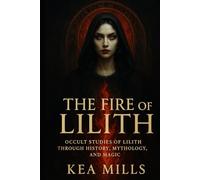 The Fire of Lilith: Occult Studies of Lilith through History, Mythology, Magic, and Modern Empowerment