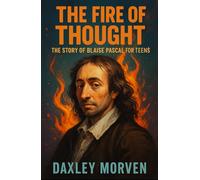 The Fire of Thought: The Story of Blaise Pascal For Teens
