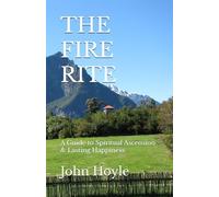 THE FIRE RITE: A Guide to Spiritual Ascension & Lasting Happiness