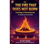 The Fire That Does Not Burn: Teachings of Kismatkarma 101 Parables for the Soul’s Return