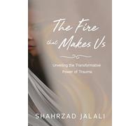 The Fire That Makes Us: Unveiling the Transformative Power of Your Trauma