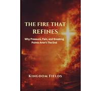 The Fire That Refines: Why Pressure, Pain, and Breaking Points Aren't the End