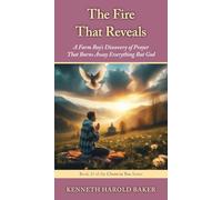 The Fire That Reveals: A Farm Boy's Discovery of Prayer That Burns Away Everything But God: 23