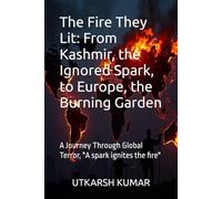 The Fire They Lit: From Kashmir, the Ignored Spark, to Europe, the Burning Garden Lite Edition: A Journey Through Global Terror, "A spark ignites the fire"