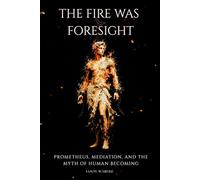 The Fire Was Foresight: Promethius, Mediation and the Myth of Human Becoming