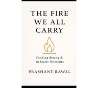 The Fire We All Carry: Finding Strength in Quiet Moments