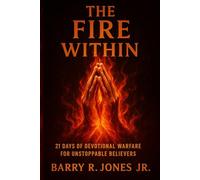 The Fire Within: 21 DAYS OF DEVOTIONAL WARFARE FOR UNSTOPPABLE BELIEVERS