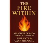 The Fire Within: A Practical Guide to Tummo Meditation