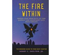 The Fire Within: Awaken Your Inner Gifts to Turn Burnout and Uncertainty Into Breakthrough