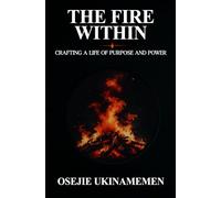 The Fire Within: Crafting a Life of Purpose and Power